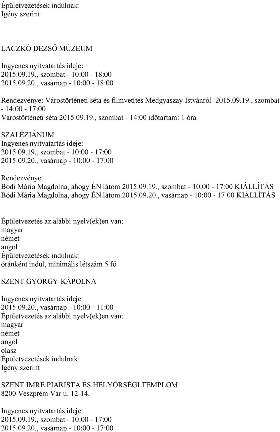 09.20., vasárnap - 10:00-17:00 KIÁLLÍTÁS óránként indul, minimális létszám 5 fő SZENT GYÖRGY-KÁPOLNA SZENT IMRE PIARISTA ÉS HELYŐRSÉGI TEMPLOM 8200 Veszprém Vár u. 12-14.