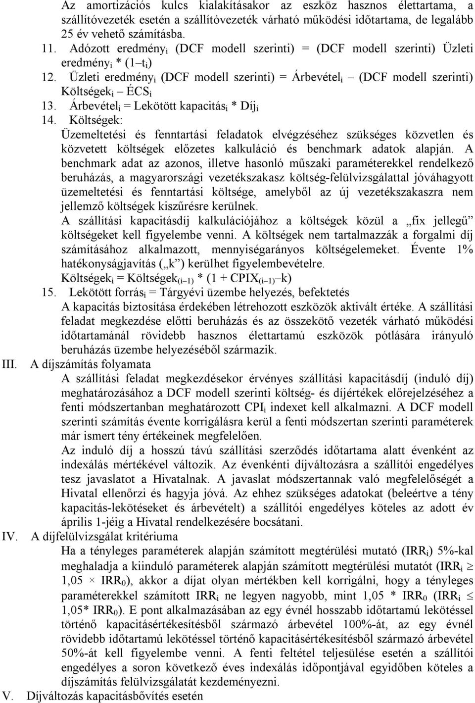 Árbevétel i = Lekötött kapacitás i * Díj i 14. Költségek: Üzemeltetési és fenntartási feladatok elvégzéséhez szükséges közvetlen és közvetett költségek előzetes kalkuláció és benchmark adatok alapján.