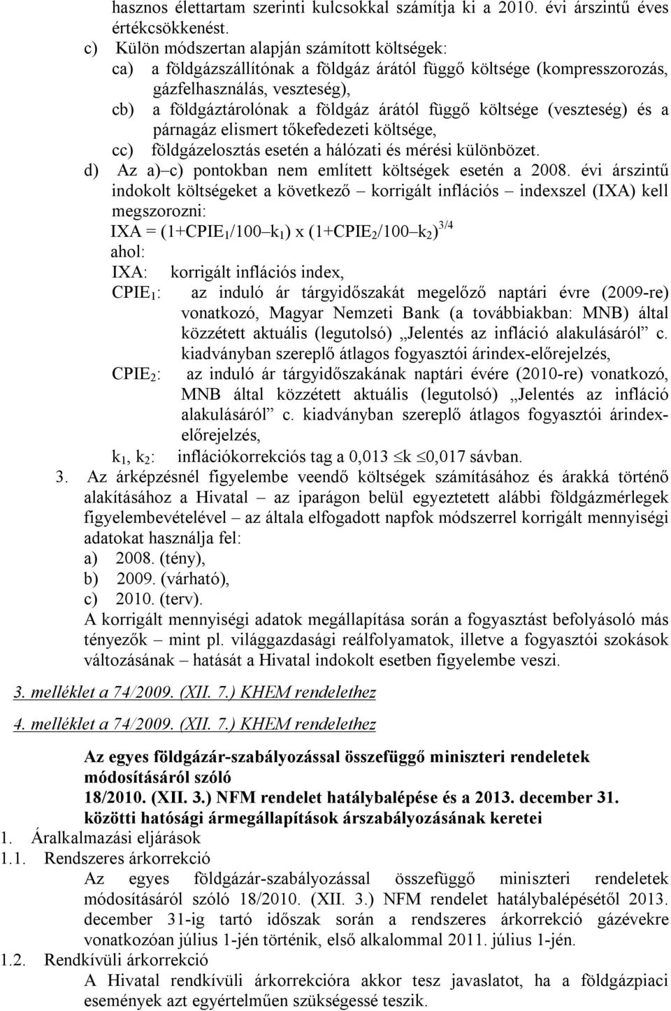 költsége (veszteség) és a párnagáz elismert tőkefedezeti költsége, cc) földgázelosztás esetén a hálózati és mérési különbözet. d) Az a) c) pontokban nem említett költségek esetén a 2008.