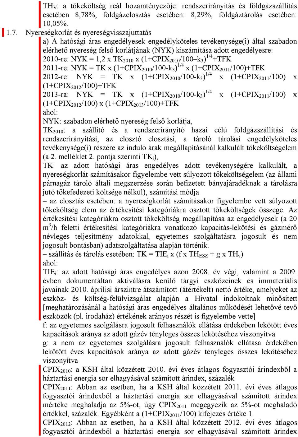 Nyereségkorlát és nyereségvisszajuttatás a) A hatósági áras engedélyesek engedélyköteles tevékenysége(i) által szabadon elérhető nyereség felső korlátjának (NYK) kiszámítása adott engedélyesre: