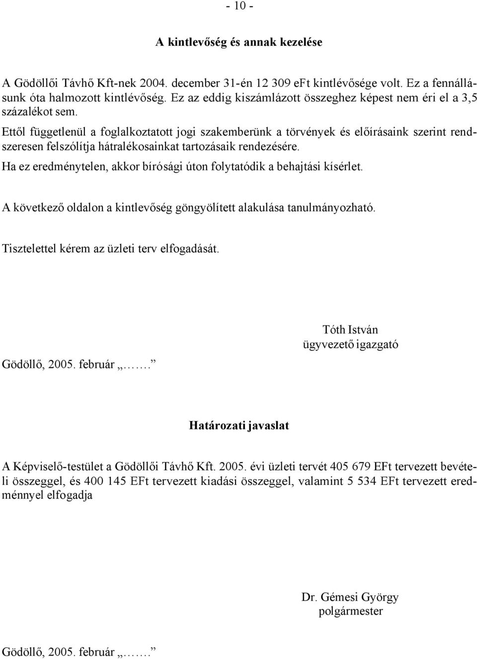 Ettől függetlenül a foglalkoztatott jogi szakemberünk a törvények és előírásaink szerint rendszeresen felszólítja hátralékosainkat tartozásaik rendezésére.