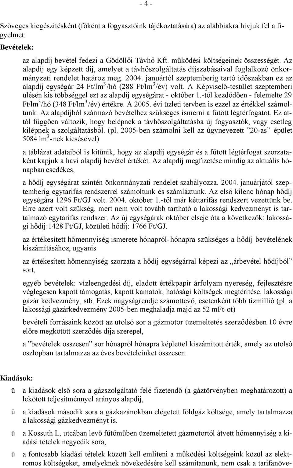 januártól szeptemberig tartó időszakban ez az alapdíj egységár 24 Ft/lm 3 /hó (288 Ft/lm 3 /év) volt. A Képviselő-testület szeptemberi ülésén kis többséggel ezt az alapdíj egységárat - október 1.