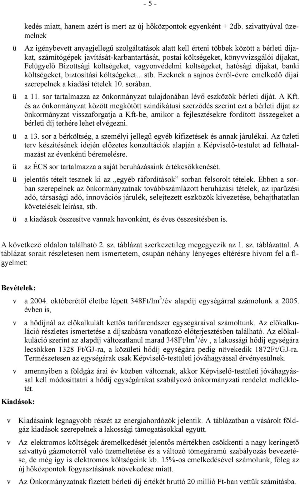 díjakat, Felügyelő Bizottsági költségeket, vagyonvédelmi költségeket, hatósági díjakat, banki költségeket, biztosítási költségeket stb.