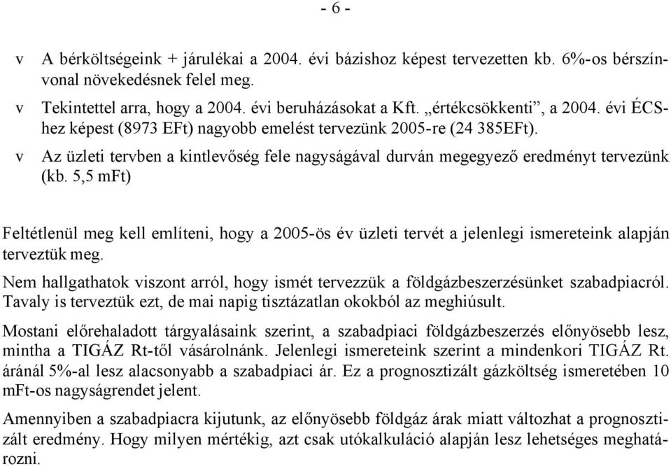 5,5 mft) Feltétlenül meg kell említeni, hogy a 2005-ös év üzleti tervét a jelenlegi ismereteink alapján terveztük meg.