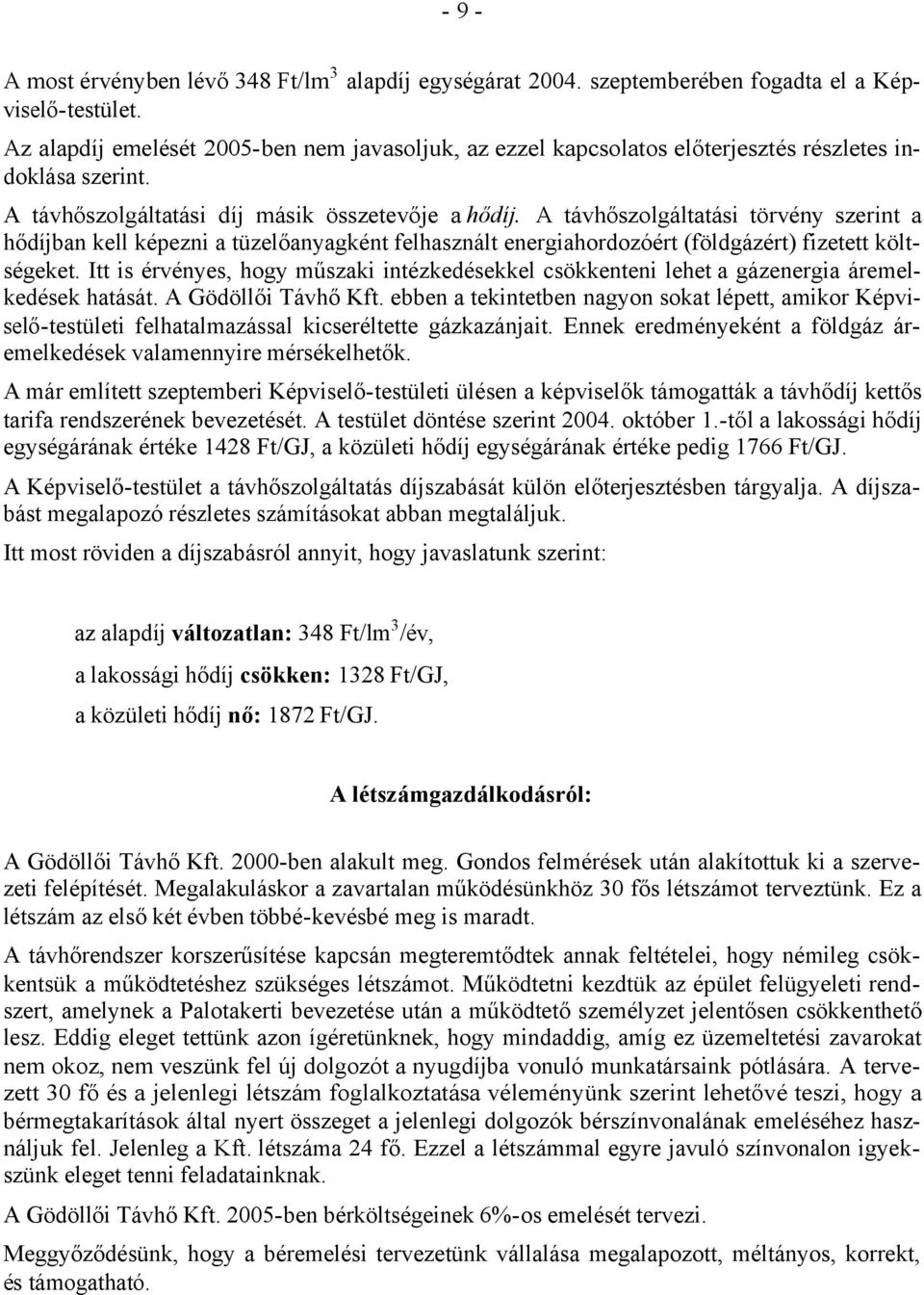 A távhőszolgáltatási törvény szerint a hődíjban kell képezni a tüzelőanyagként felhasznált energiahordozóért (földgázért) fizetett költségeket.