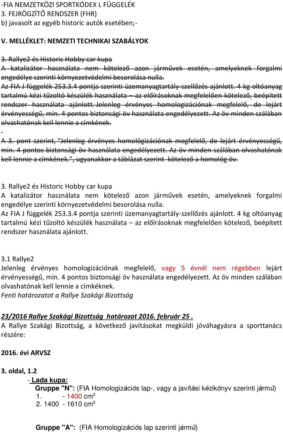 3.4 pontja szerinti üzemanyagtartály-szellőzés ajánlott. 4 kg oltóanyag tartalmú kézi tűzoltó készülék használata az előírásoknak megfelelően kötelező, beépített rendszer használata ajánlott.