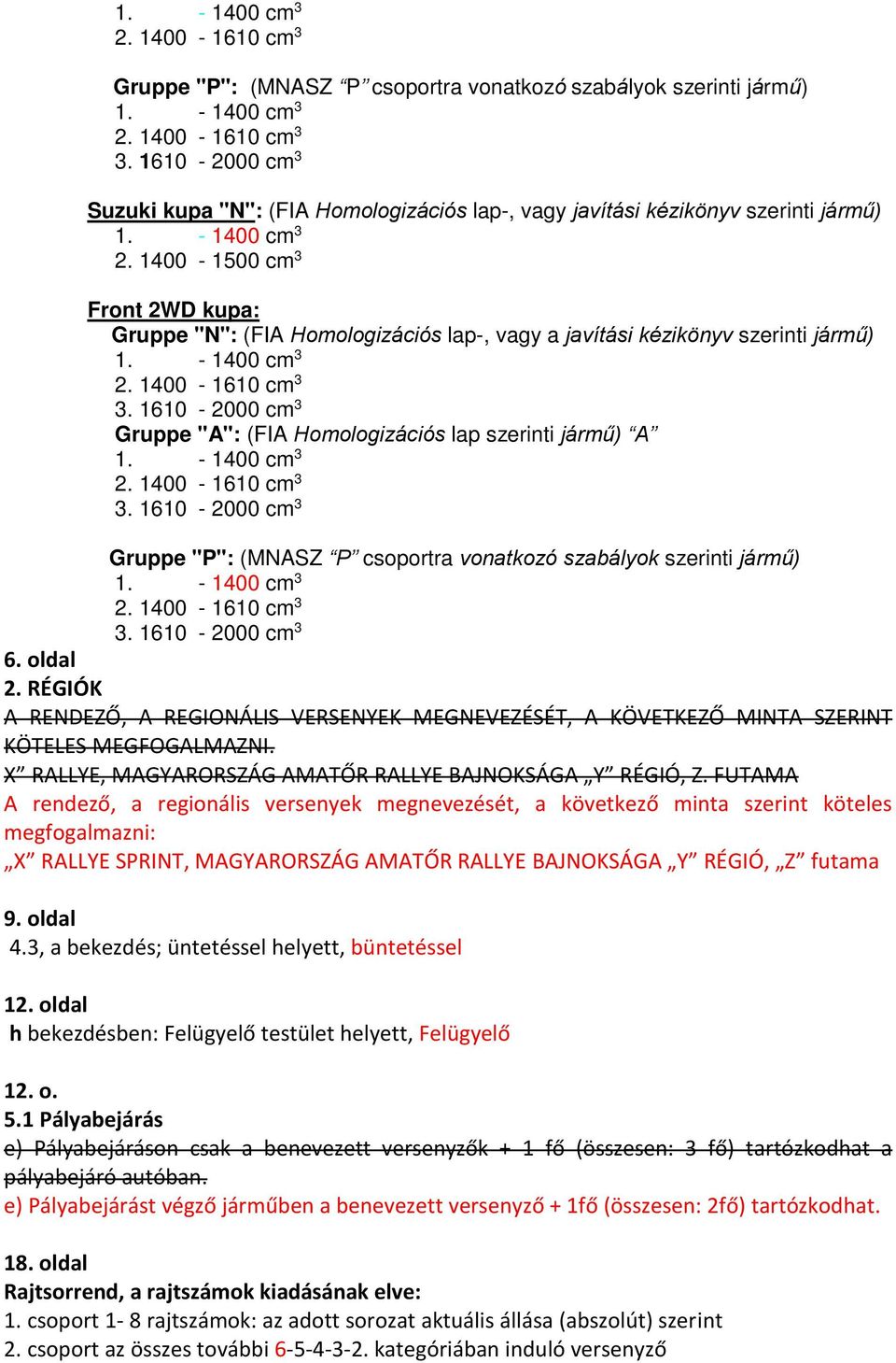 1400-1500 cm 3 Front 2WD kupa: Gruppe "N": (FIA Homologizációs lap-, vagy a javítási kézikönyv szerinti jármű) 1. - 1400 cm 3 2. 1400-1610 cm 3 3.