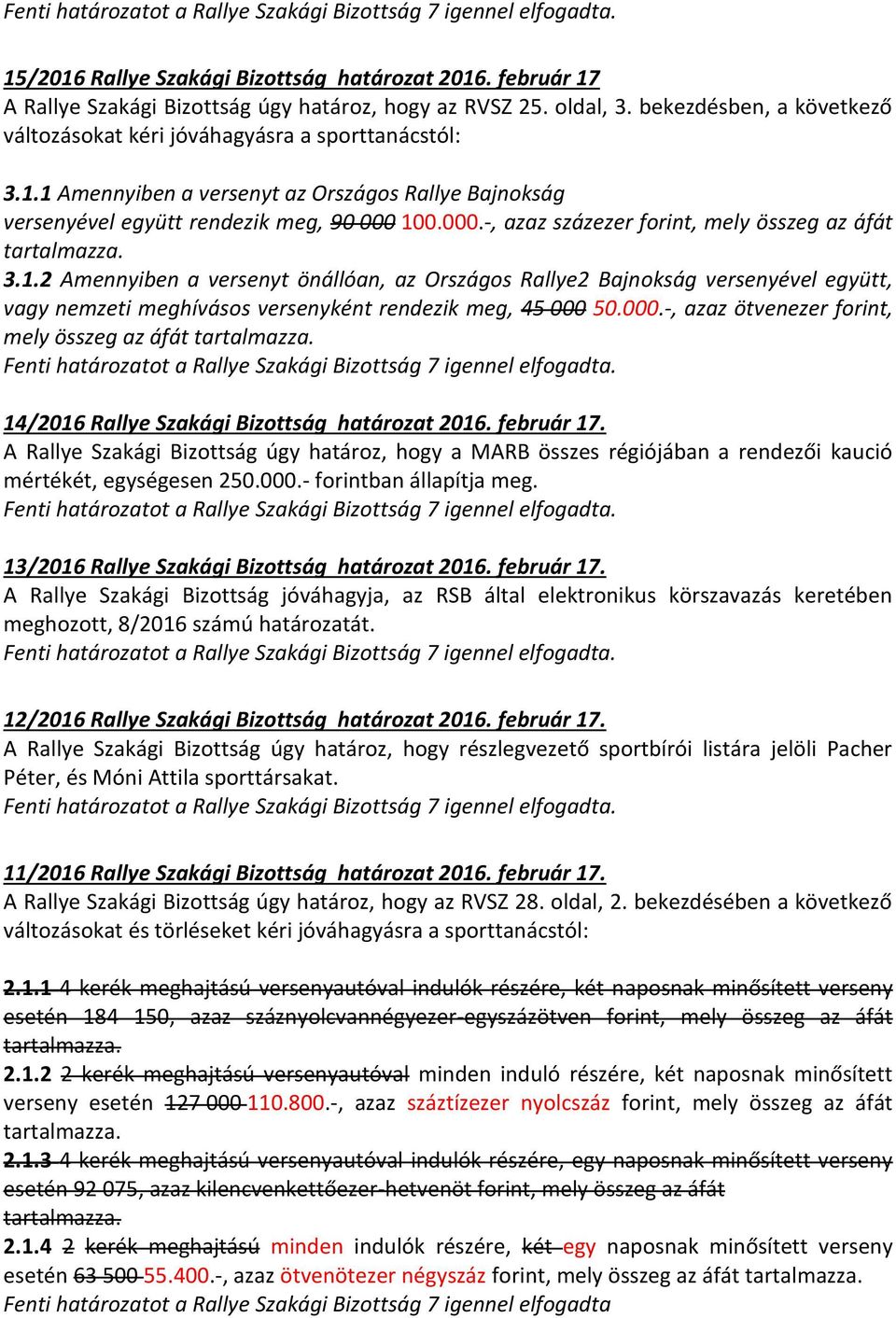 100.000.-, azaz százezer forint, mely összeg az áfát tartalmazza. 3.1.2 Amennyiben a versenyt önállóan, az Országos Rallye2 Bajnokság versenyével együtt, vagy nemzeti meghívásos versenyként rendezik meg, 45 000 50.