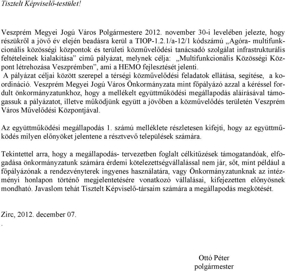 szolgálat infrastrukturális feltételeinek kialakítása című pályázat, melynek célja: Multifunkcionális Közösségi Központ létrehozása Veszprémben, ami a HEMO fejlesztését jelenti.