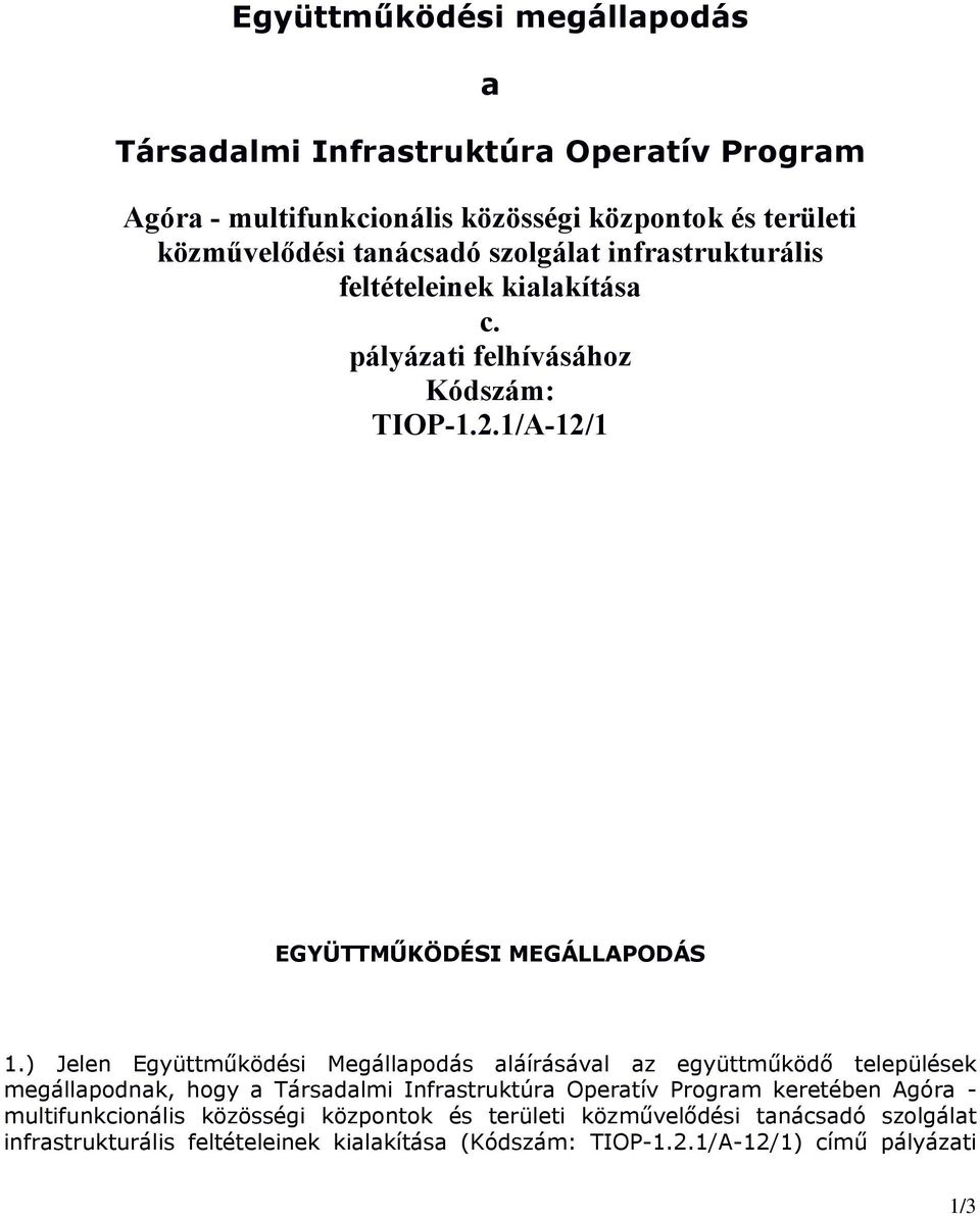 ) Jelen Együttműködési Megállapodás aláírásával az együttműködő települések megállapodnak, hogy a Társadalmi Infrastruktúra Operatív Program keretében Agóra