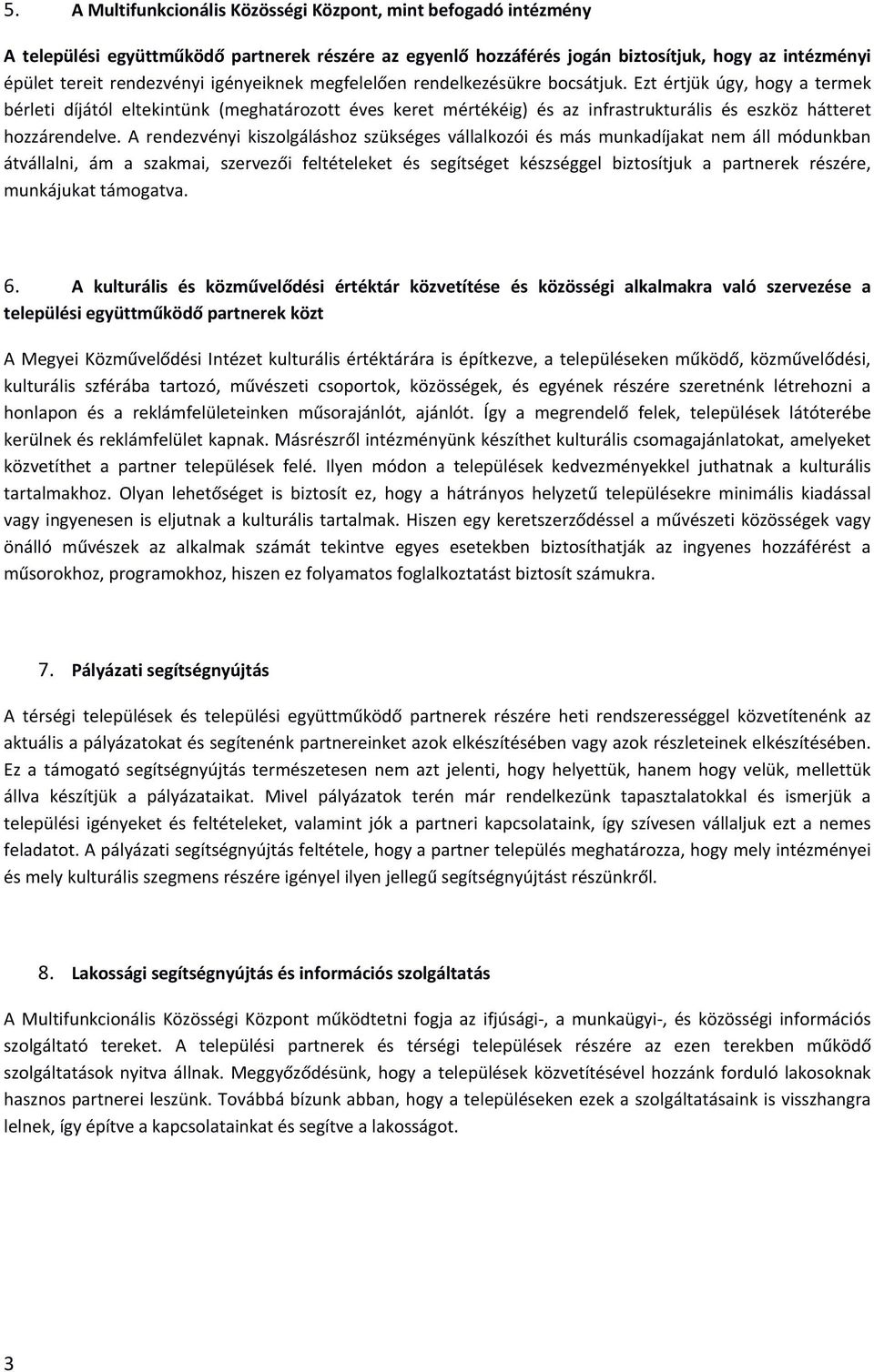 Ezt értjük úgy, hogy a termek bérleti díjától eltekintünk (meghatározott éves keret mértékéig) és az infrastrukturális és eszköz hátteret hozzárendelve.