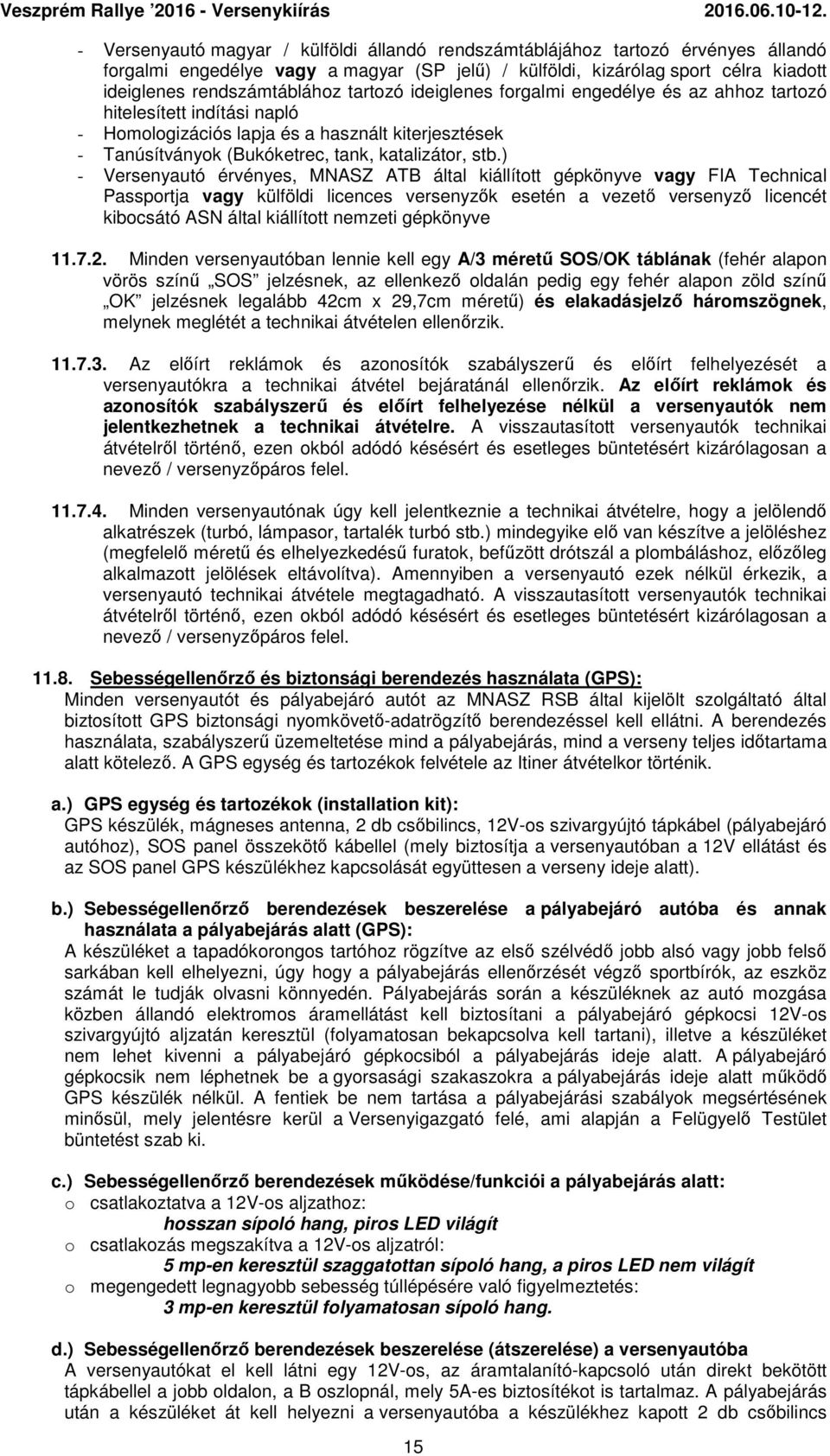 ) - Versenyautó érvényes, MNASZ ATB által kiállított gépkönyve vagy FIA Technical Passportja vagy külföldi licences versenyzők esetén a vezető versenyző licencét kibocsátó ASN által kiállított