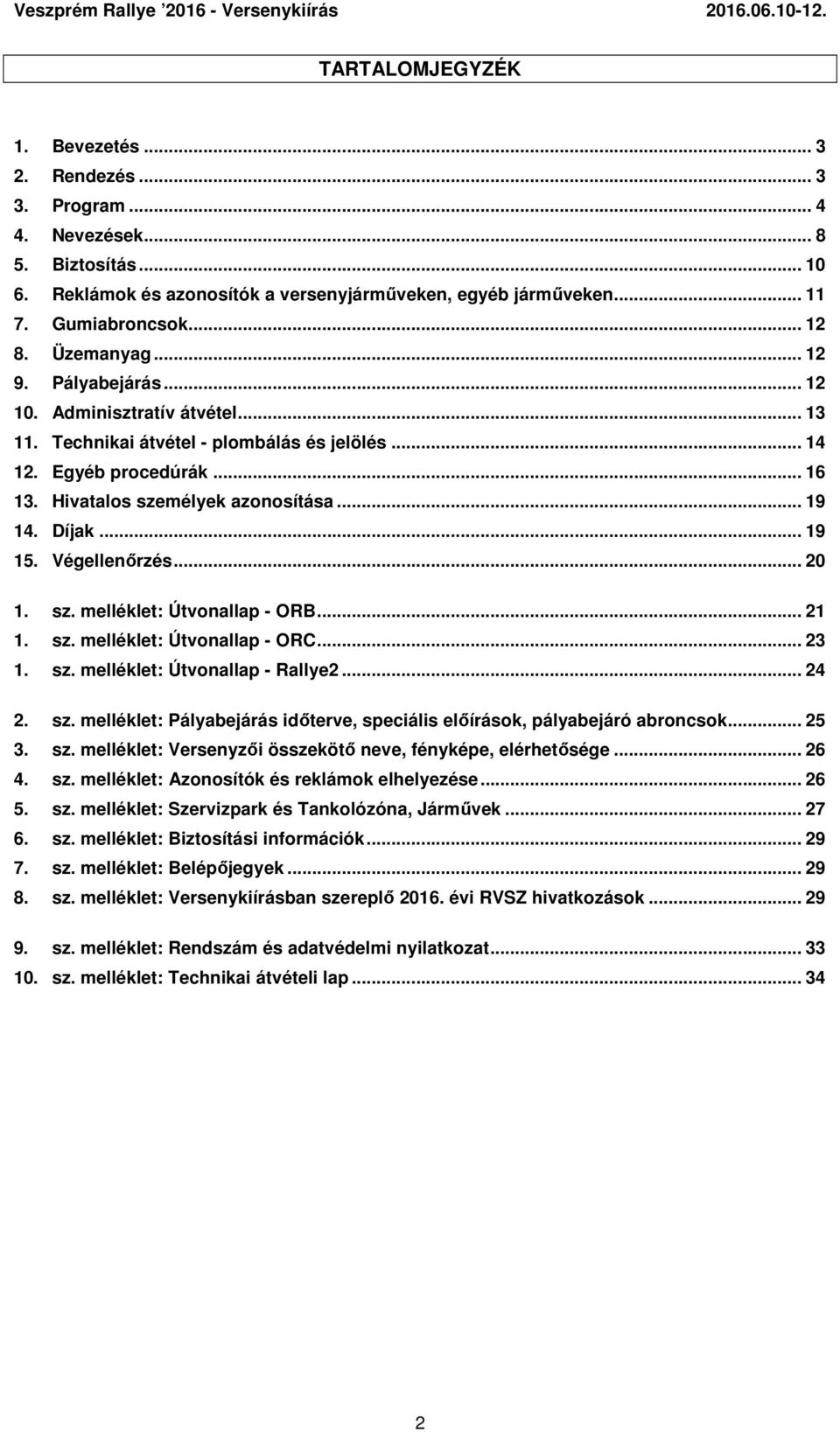 Díjak... 19 15. Végellenőrzés... 20 1. sz. melléklet: Útvonallap - ORB... 21 1. sz. melléklet: Útvonallap - ORC... 23 1. sz. melléklet: Útvonallap - Rallye2... 24 2. sz. melléklet: Pályabejárás időterve, speciális előírások, pályabejáró abroncsok.