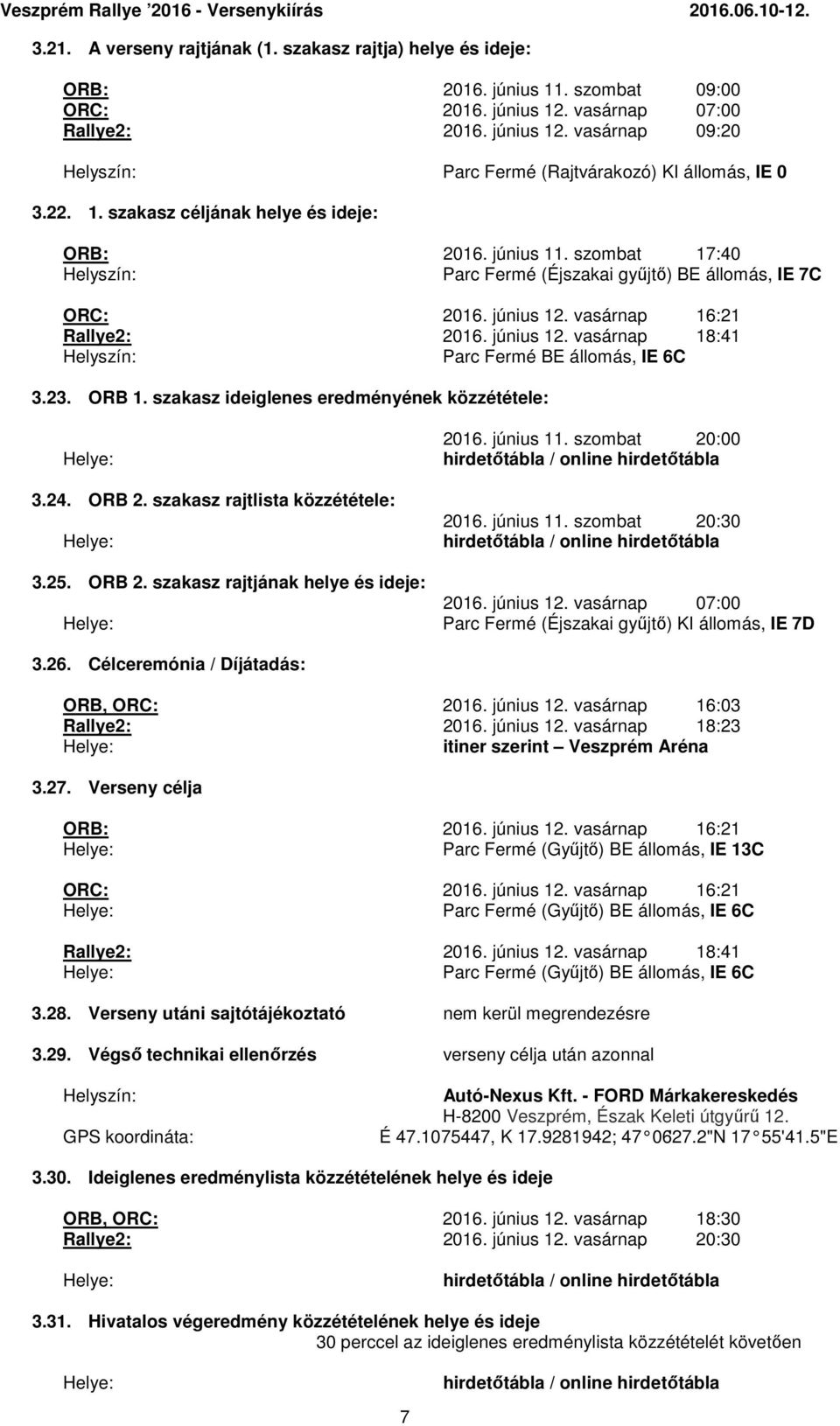 23. ORB 1. szakasz ideiglenes eredményének közzététele: Helye: 3.24. ORB 2. szakasz rajtlista közzététele: Helye: 3.25. ORB 2. szakasz rajtjának helye és ideje: Helye: 2016. június 11.