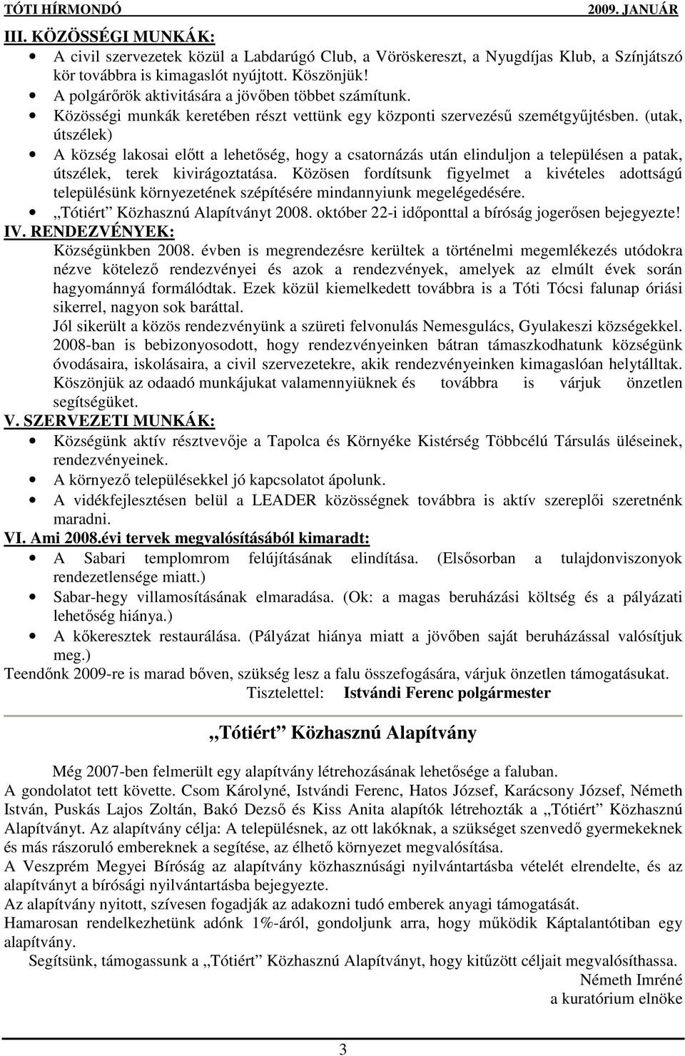 (utak, útszélek) A község lakosai elıtt a lehetıség, hogy a csatornázás után elinduljon a településen a patak, útszélek, terek kivirágoztatása.