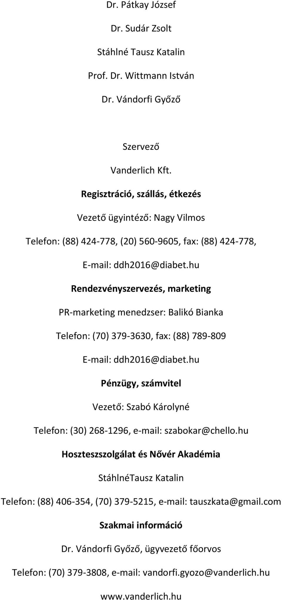 hu Rendezvényszervezés, marketing PR-marketing menedzser: Balikó Bianka Telefon: (70) 379-3630, fax: (88) 789-809 E-mail: ddh2016@diabet.