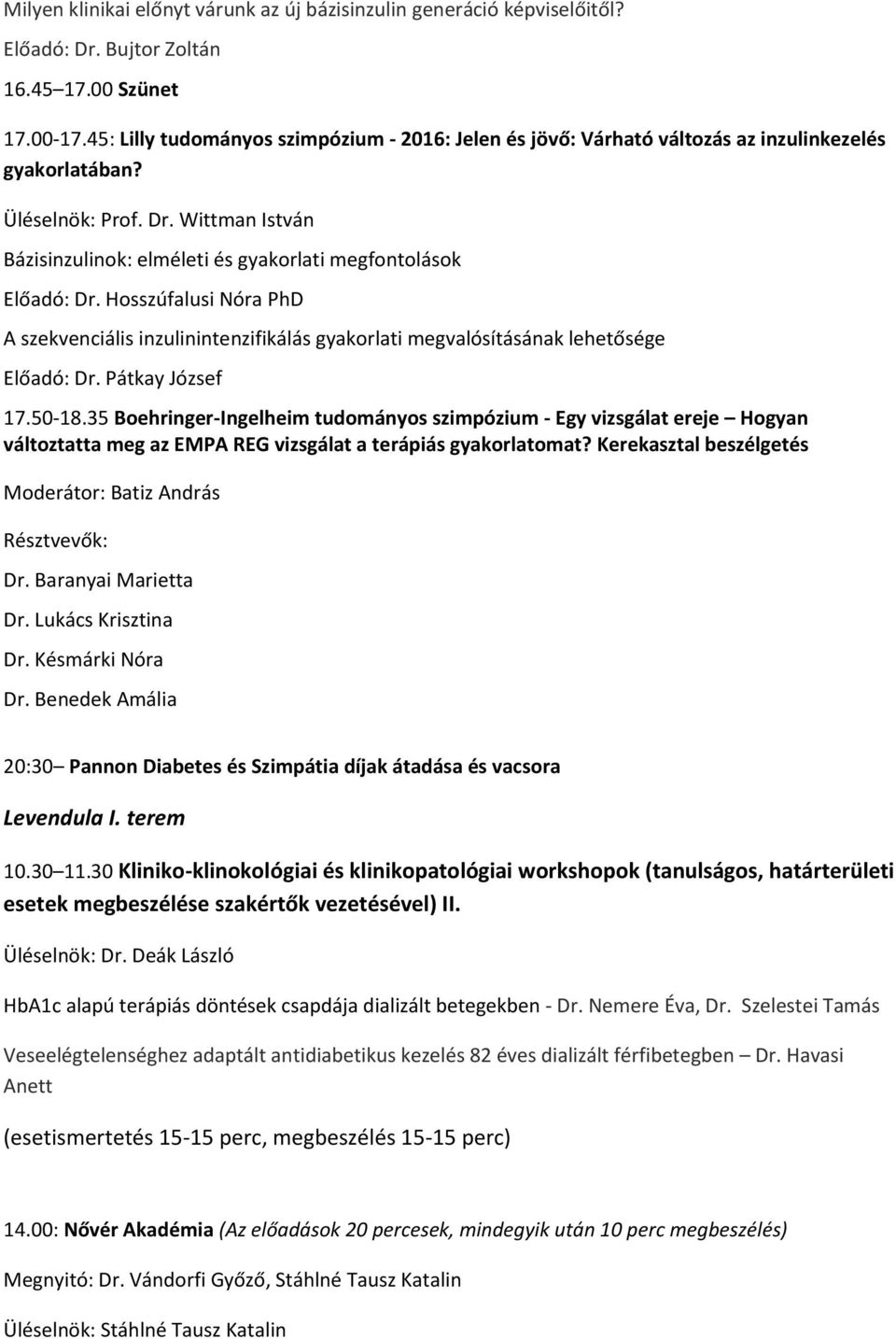 Wittman István Bázisinzulinok: elméleti és gyakorlati megfontolások Előadó: Dr. Hosszúfalusi Nóra PhD A szekvenciális inzulinintenzifikálás gyakorlati megvalósításának lehetősége Előadó: Dr.