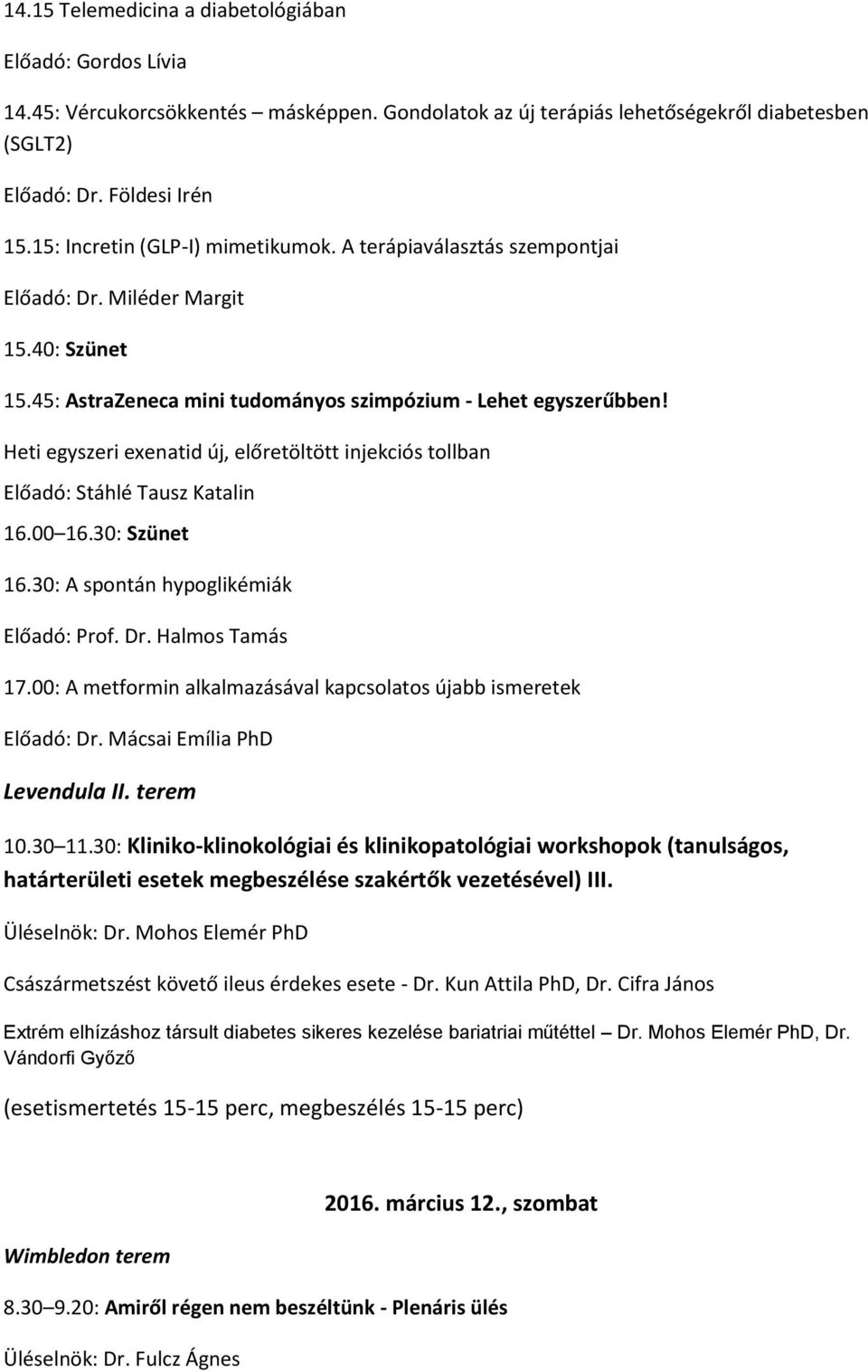 Heti egyszeri exenatid új, előretöltött injekciós tollban Előadó: Stáhlé Tausz Katalin 16.00 16.30: Szünet 16.30: A spontán hypoglikémiák Előadó: Prof. Dr. Halmos Tamás 17.