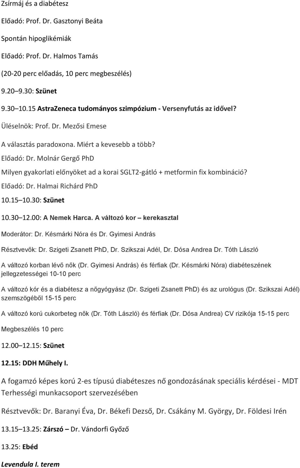 Molnár Gergő PhD Milyen gyakorlati előnyöket ad a korai SGLT2-gátló + metformin fix kombináció? Előadó: Dr. Halmai Richárd PhD 10.15 10.30: Szünet 10.30 12.00: A Nemek Harca.