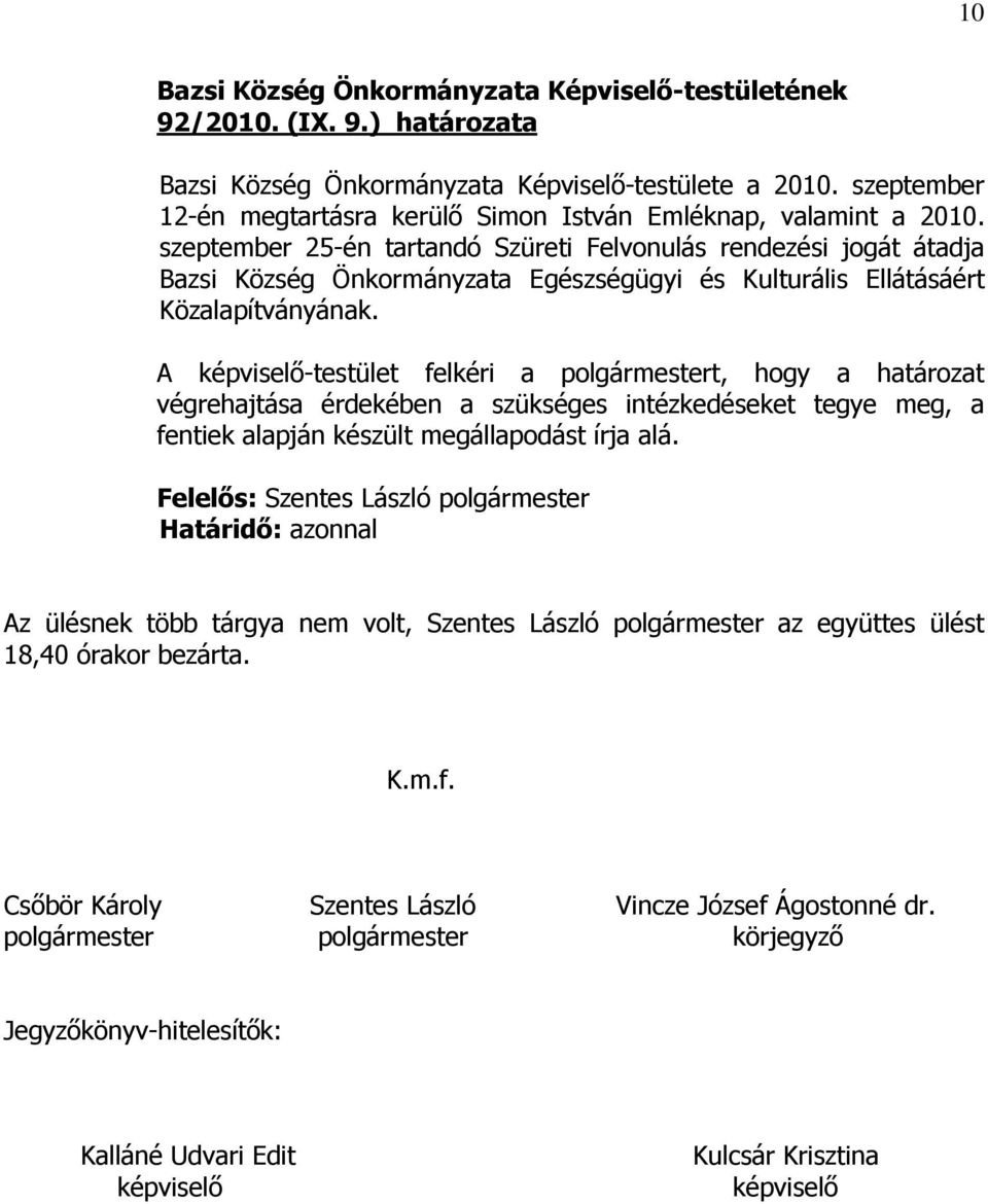A képviselő-testület felkéri a polgármestert, hogy a határozat végrehajtása érdekében a szükséges intézkedéseket tegye meg, a fentiek alapján készült megállapodást írja alá.