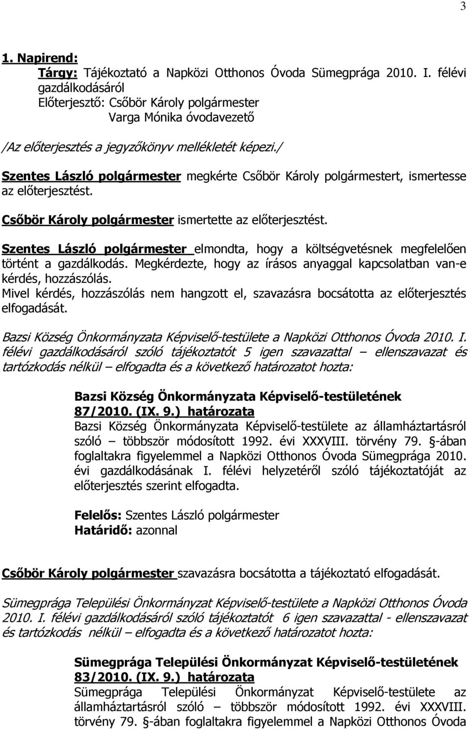 / Szentes László polgármester megkérte Csőbör Károly polgármestert, ismertesse az előterjesztést. Csőbör Károly polgármester ismertette az előterjesztést.