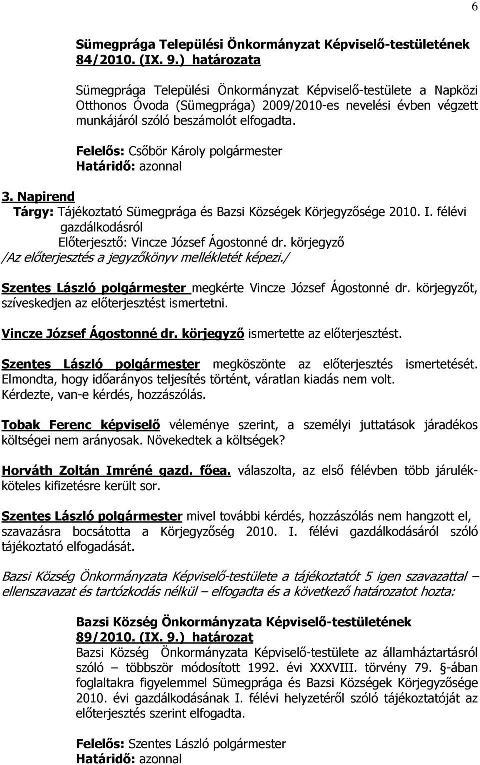 Felelős: Csőbör Károly polgármester 3. Napirend Tárgy: Tájékoztató Sümegprága és Bazsi Községek Körjegyzősége 2010. I. félévi gazdálkodásról Előterjesztő: Vincze József Ágostonné dr.