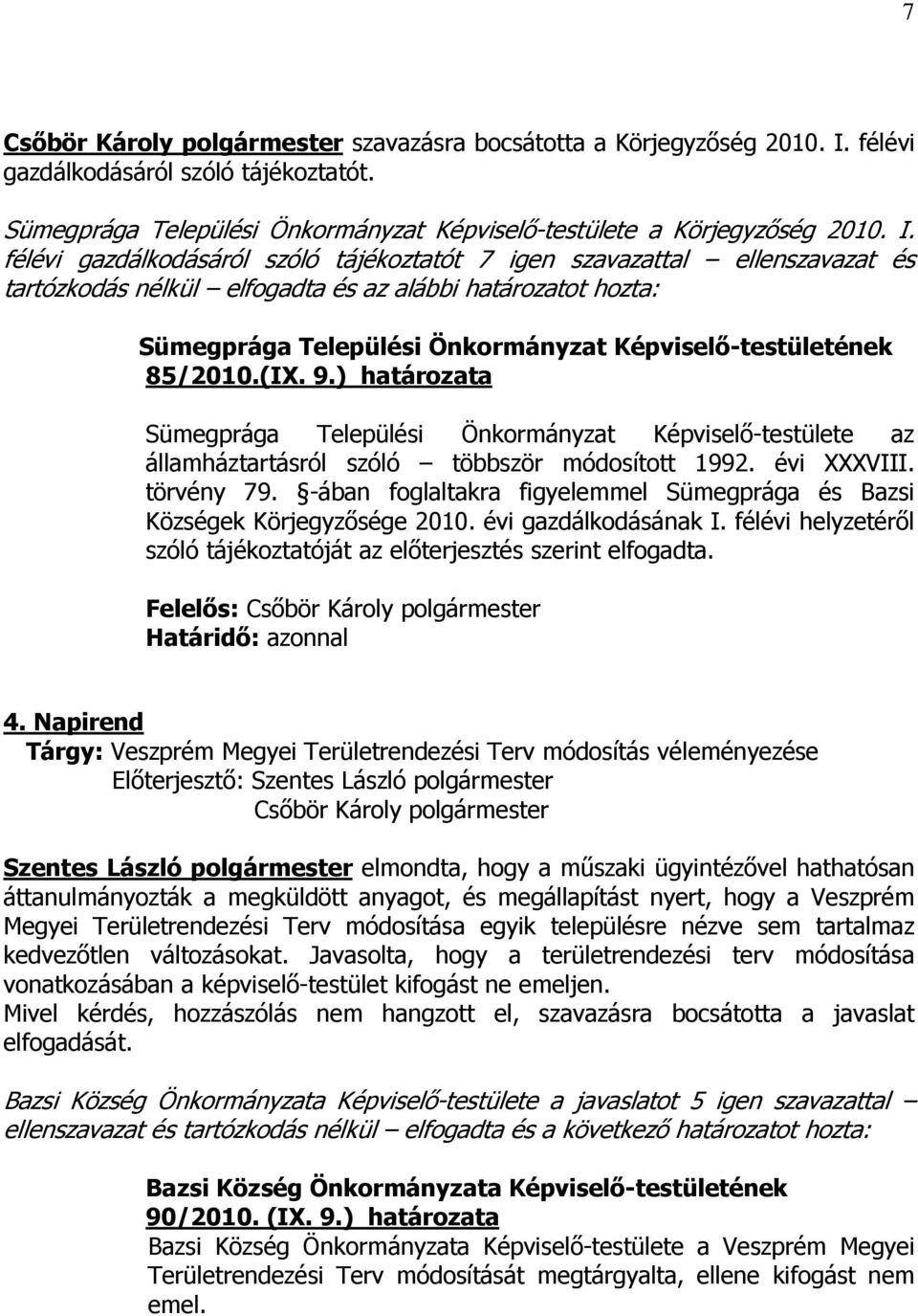 félévi gazdálkodásáról szóló tájékoztatót 7 igen szavazattal ellenszavazat és tartózkodás nélkül elfogadta és az alábbi határozatot hozta: Sümegprága Települési Önkormányzat Képviselő-testületének