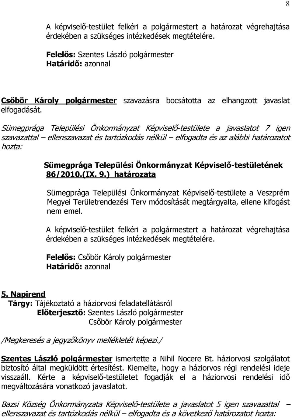 Sümegprága Települési Önkormányzat Képviselő-testülete a javaslatot 7 igen szavazattal ellenszavazat és tartózkodás nélkül elfogadta és az alábbi határozatot hozta: Sümegprága Települési Önkormányzat