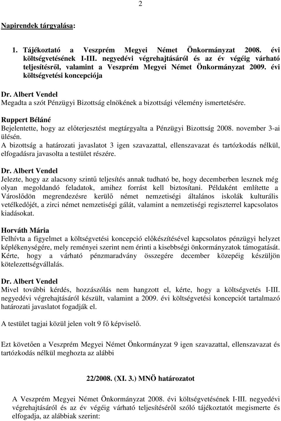 évi költségvetési koncepciója Megadta a szót Pénzügyi Bizottság elnökének a bizottsági vélemény ismertetésére.