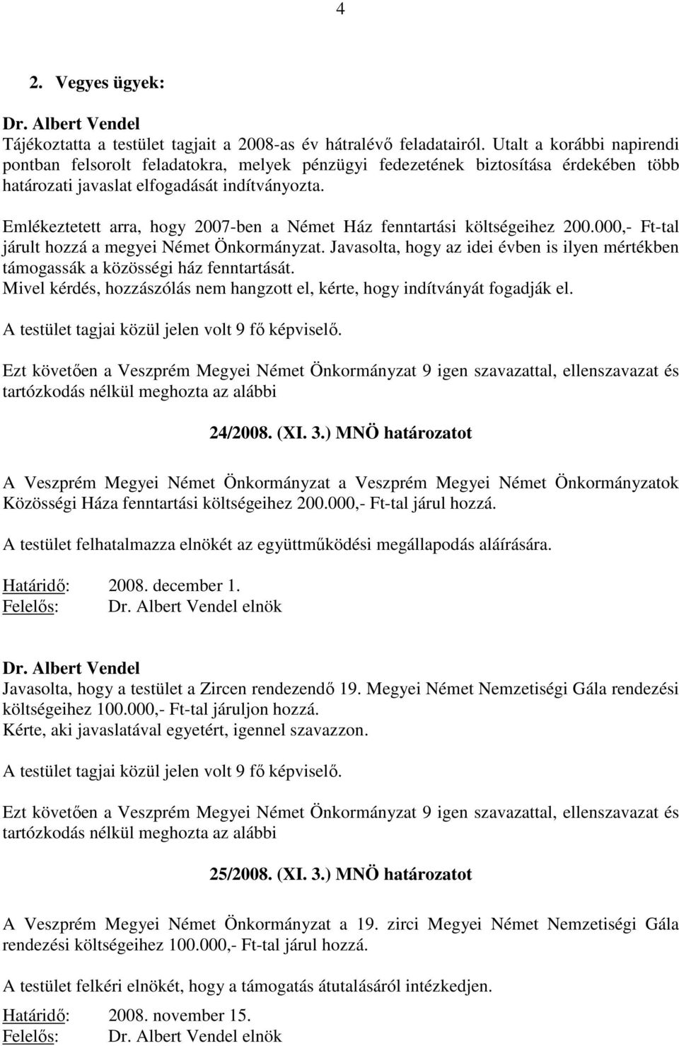 Emlékeztetett arra, hogy 2007-ben a Német Ház fenntartási költségeihez 200.000,- Ft-tal járult hozzá a megyei Német Önkormányzat.