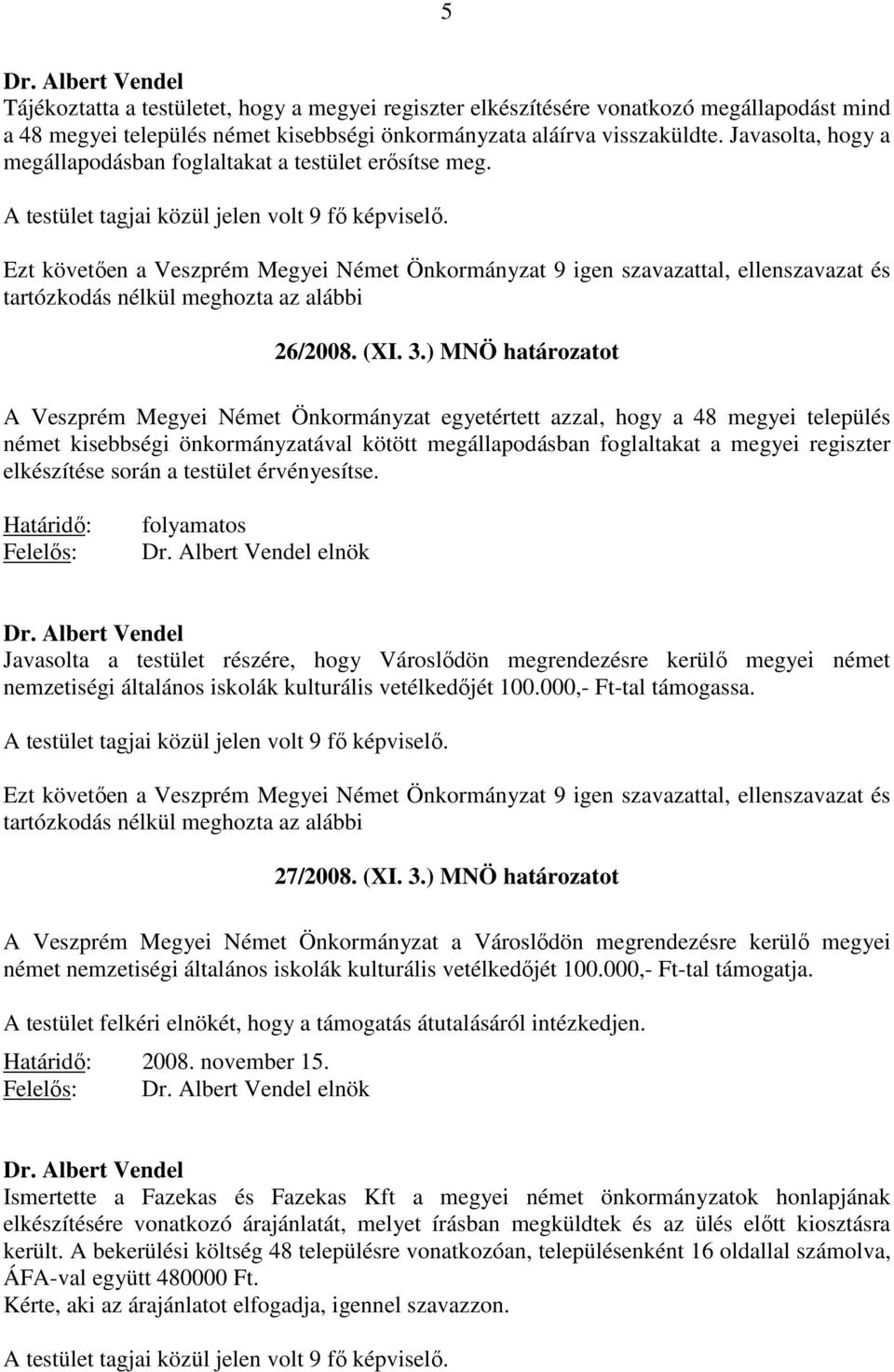 ) MNÖ határozatot A Veszprém Megyei Német Önkormányzat egyetértett azzal, hogy a 48 megyei település német kisebbségi önkormányzatával kötött megállapodásban foglaltakat a megyei regiszter