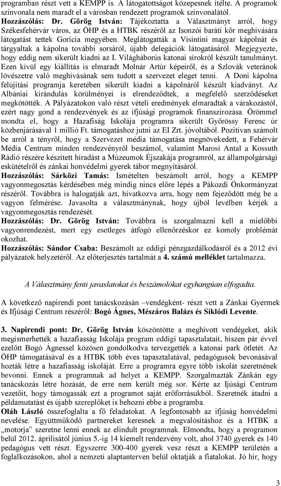 Meglátogatták a Visintini magyar kápolnát és tárgyaltak a kápolna további sorsáról, újabb delegációk látogatásáról. Megjegyezte, hogy eddig nem sikerült kiadni az I.