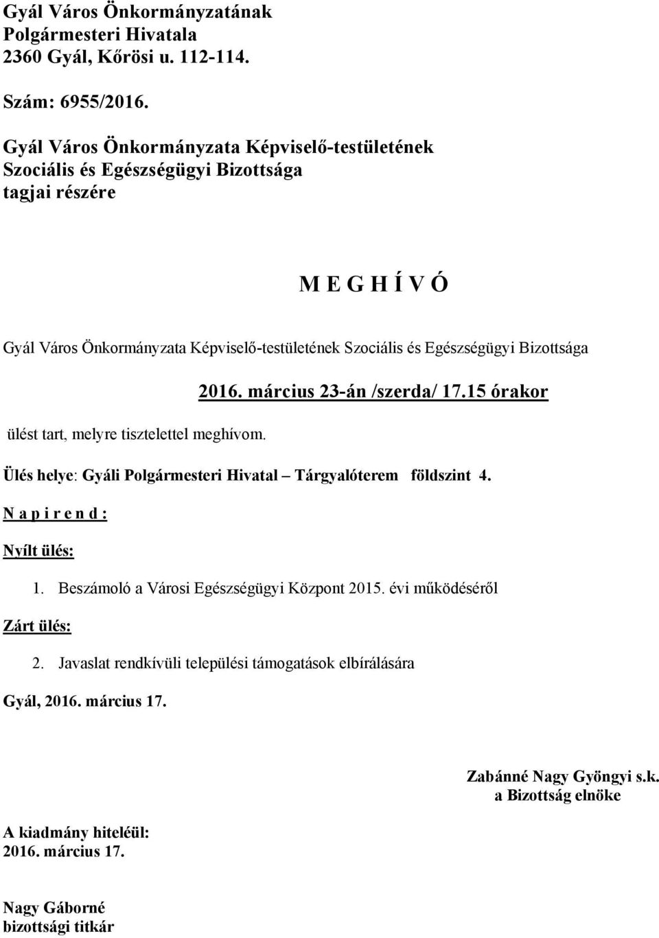 Bizottsága 2016. március 23-án /szerda/ 17.15 órakor ülést tart, melyre tisztelettel meghívom. Ülés helye: Gyáli Polgármesteri Hivatal Tárgyalóterem földszint 4.