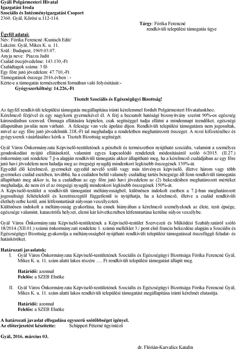 évben : - Kérte-e a támogatás természetbeni formában való folyósítását:- Gyógyszerköltség: 14.