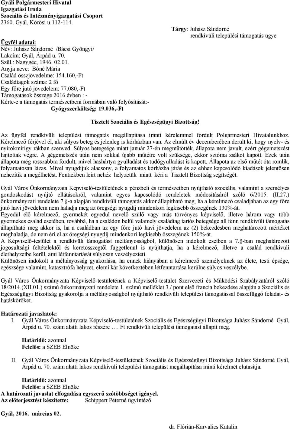 évben : - Kérte-e a támogatás természetbeni formában való folyósítását:- Gyógyszerköltség: 19.