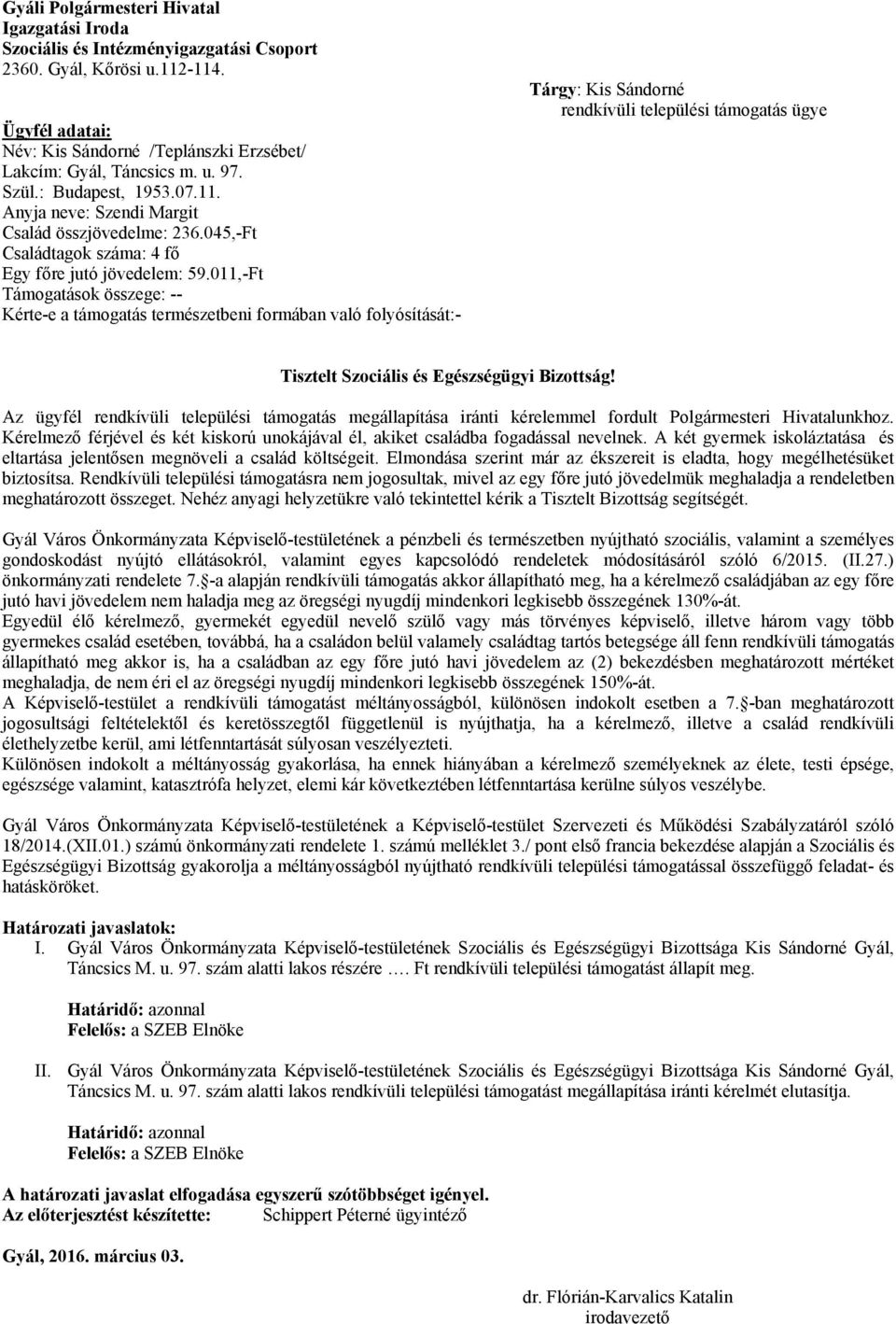011,-Ft Támogatások összege: -- Kérte-e a támogatás természetbeni formában való folyósítását:- Tárgy: Kis Sándorné rendkívüli települési támogatás ügye Tisztelt Szociális és Egészségügyi Bizottság!