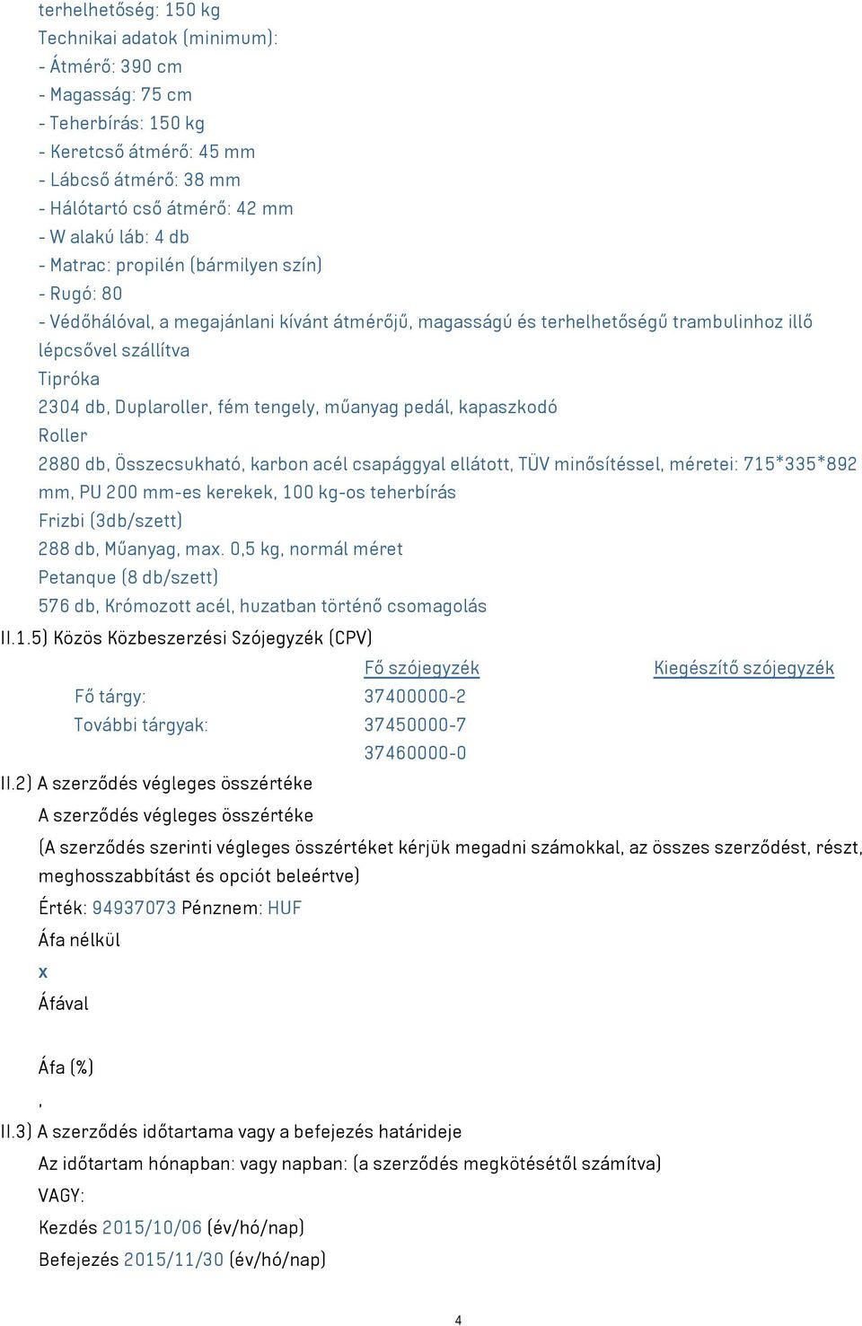 tengely, műanyag pedál, kapaszkodó Roller 2880 db, Összecsukható, karbon acél csapággyal ellátott, TÜV minősítéssel, méretei: 715*335*892 mm, PU 200 mm-es kerekek, 100 kg-os teherbírás Frizbi