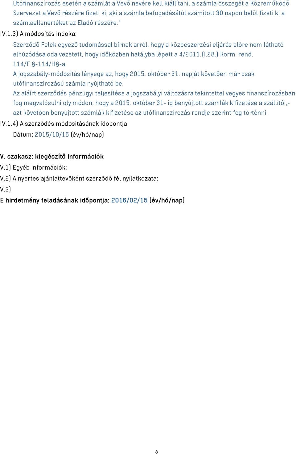 3) A módosítás indoka: Szerződő Felek egyező tudomással bírnak arról, hogy a közbeszerzési eljárás előre nem látható elhúzódása oda vezetett, hogy időközben hatályba lépett a 4/2011.(I.28.) Korm.