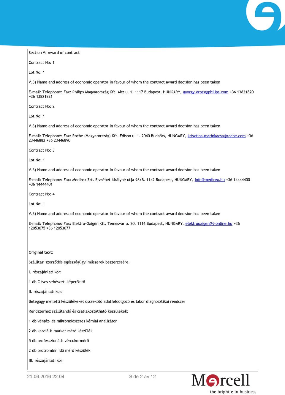 com +36 23446882 +36 23446890 Contract No: 3 E-mail: Telephone: Fax: Medirex Zrt. Erzsébet királyné útja 98/B. 1142 Budapest, HUNGARY, info@medirex.