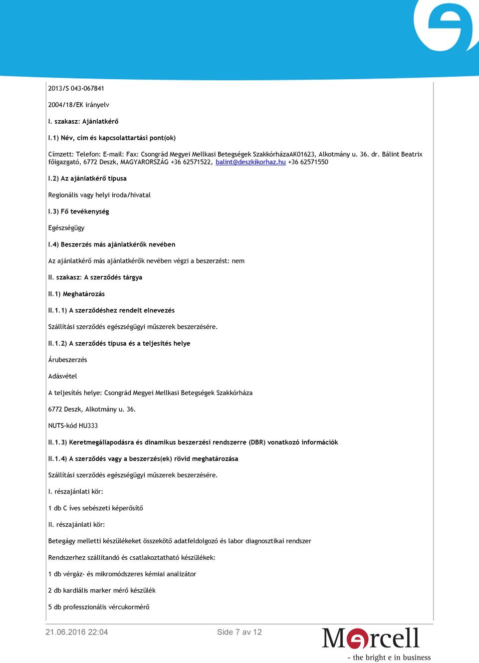 Bálint Beatrix főigazgató, 6772 Deszk, MAGYARORSZÁG +36 62571522, balint@deszkikorhaz.hu +36 62571550 I.2) Az ajánlatkérő típusa Regionális vagy helyi iroda/hivatal I.3) Fő tevékenység Egészségügy I.