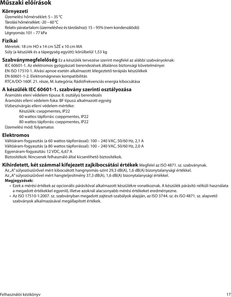 Az elektromos gyógyászati berendezések általános biztonsági követelményei EN ISO 17510-1. Alvási apnoe esetén alkalmazott lélegeztető terápiás készülékek EN 60601-1-2.