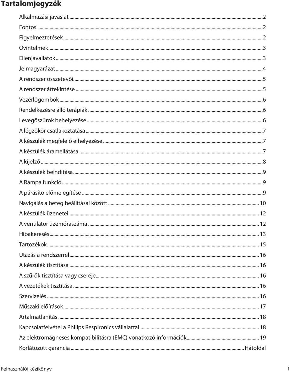 ..9 A Rámpa funkció...9 A párásító előmelegítése...9 Navigálás a beteg beállításai között... 10 A készülék üzenetei... 12 A ventilátor üzemóraszáma... 12 Hibakeresés... 13 Tartozékok.