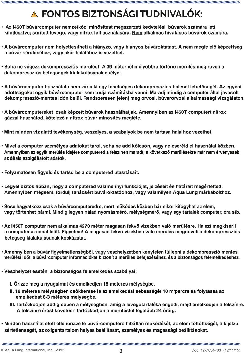 Soha ne végezz dekompressziós merülést! A 39 méternél mélyebbre történő merülés megnöveli a dekompressziós betegségek kialakulásának esélyét.