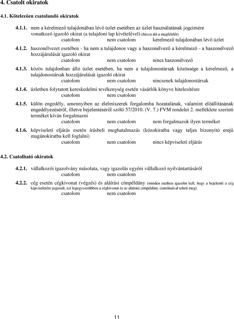 1. nem a kérelmező tulajdonában lévő üzlet esetében az üzlet használatának jogcímére vonatkozó igazoló okirat (a tulajdoni lap kivételével) (húzza alá a megfelelőt) csatolom nem csatolom kérelmező