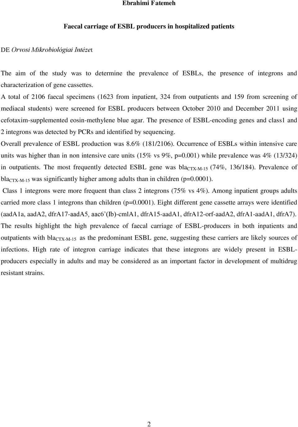 A total of 2106 faecal specimens (1623 from inpatient, 324 from outpatients and 159 from screening of mediacal students) were screened for ESBL producers between October 2010 and December 2011 using