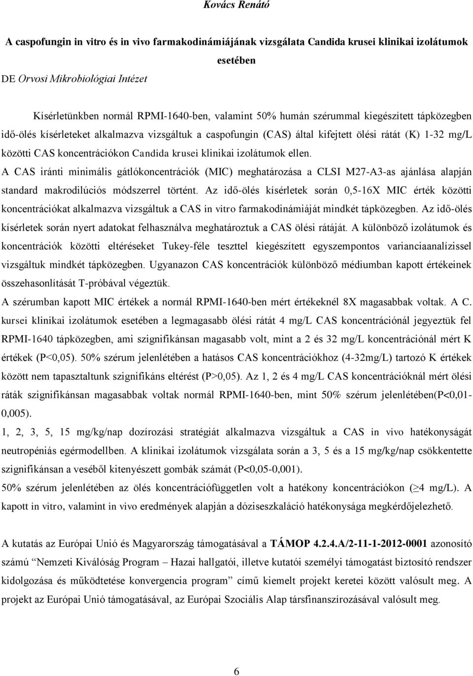 krusei klinikai izolátumok ellen. A CAS iránti minimális gátlókoncentrációk (MIC) meghatározása a CLSI M27-A3-as ajánlása alapján standard makrodilúciós módszerrel történt.