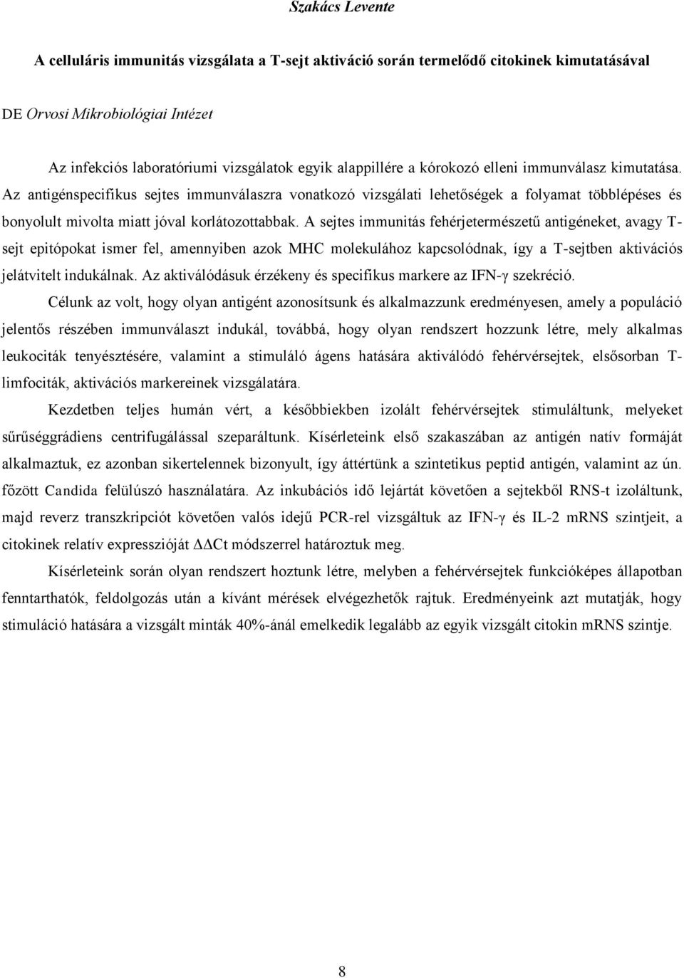 A sejtes immunitás fehérjetermészetű antigéneket, avagy T- sejt epitópokat ismer fel, amennyiben azok M C molekulához kapcsolódnak, így a T-sejtben aktivációs jelátvitelt indukálnak.