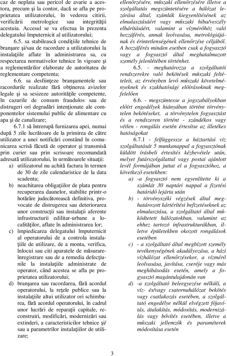 sa stabilească condiţiile tehnice de branşare şi/sau de racordare a utilizatorului la instalaţiile aflate în administrarea sa, cu respectarea normativelor tehnice în vigoare şi a reglementărilor