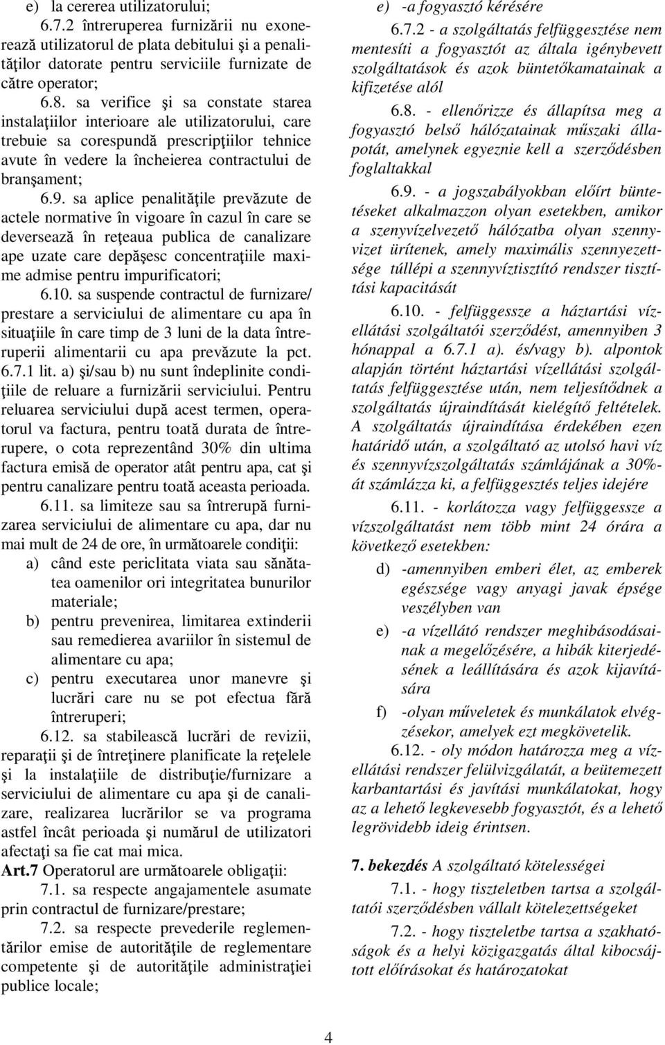 sa aplice penalităţile prevăzute de actele normative în vigoare în cazul în care se deversează în reţeaua publica de canalizare ape uzate care depăşesc concentraţiile maxime admise pentru