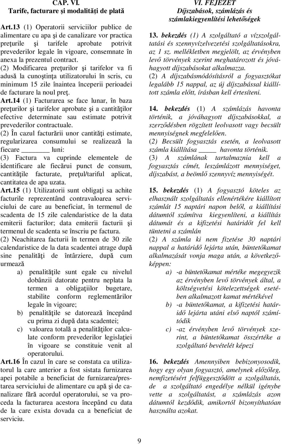 contract. (2) Modificarea preţurilor şi tarifelor va fi adusă la cunoştinţa utilizatorului în scris, cu minimum 15 zile înaintea începerii perioadei de facturare la noul preţ. Art.